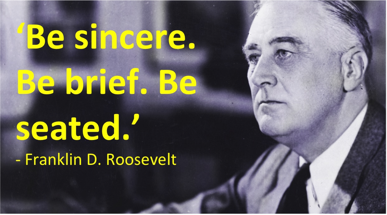 Franklin D Roosevelt"Be Sincere. Be brief. Be seated." -Franklin D. Roosevelt